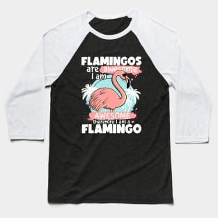 Flamingos Are Awesome I am Awesome Therefore I am a Flamingo Baseball T-Shirt